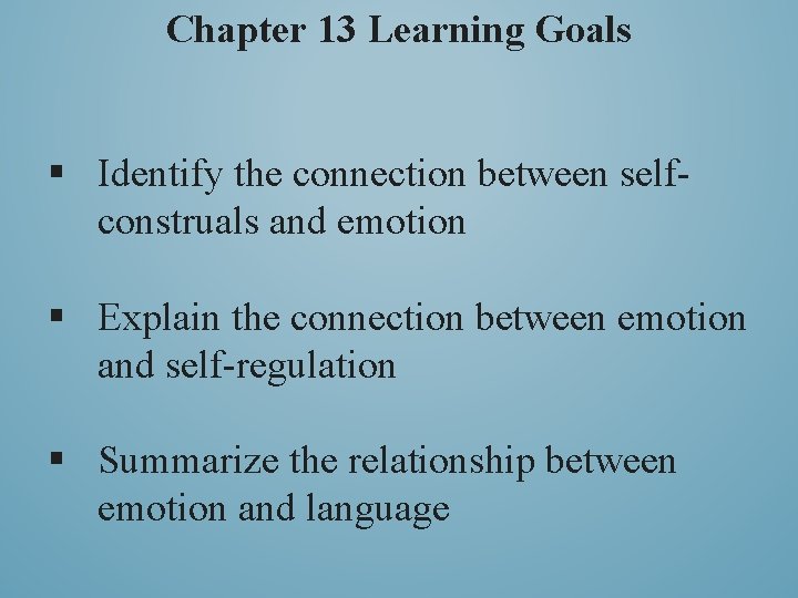 Chapter 13 Learning Goals § Identify the connection between selfconstruals and emotion § Explain