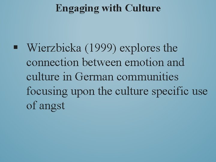 Engaging with Culture § Wierzbicka (1999) explores the connection between emotion and culture in