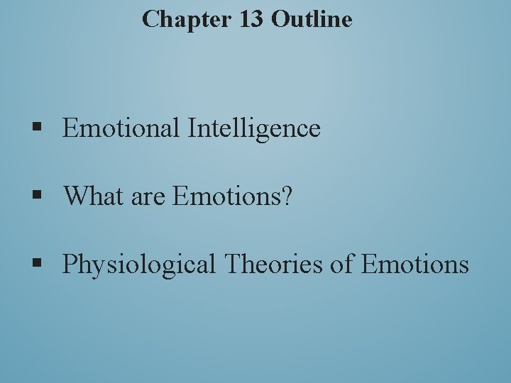 Chapter 13 Outline § Emotional Intelligence § What are Emotions? § Physiological Theories of