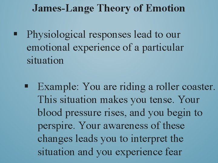 James-Lange Theory of Emotion § Physiological responses lead to our emotional experience of a