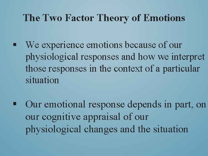 The Two Factor Theory of Emotions § We experience emotions because of our physiological