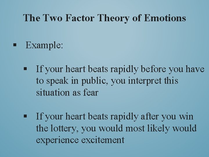 The Two Factor Theory of Emotions § Example: § If your heart beats rapidly