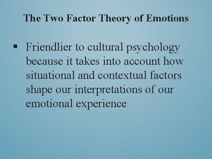 The Two Factor Theory of Emotions § Friendlier to cultural psychology because it takes