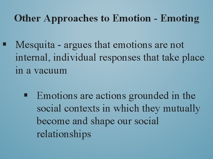 Other Approaches to Emotion - Emoting § Mesquita - argues that emotions are not