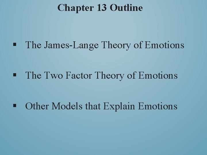 Chapter 13 Outline § The James-Lange Theory of Emotions § The Two Factor Theory