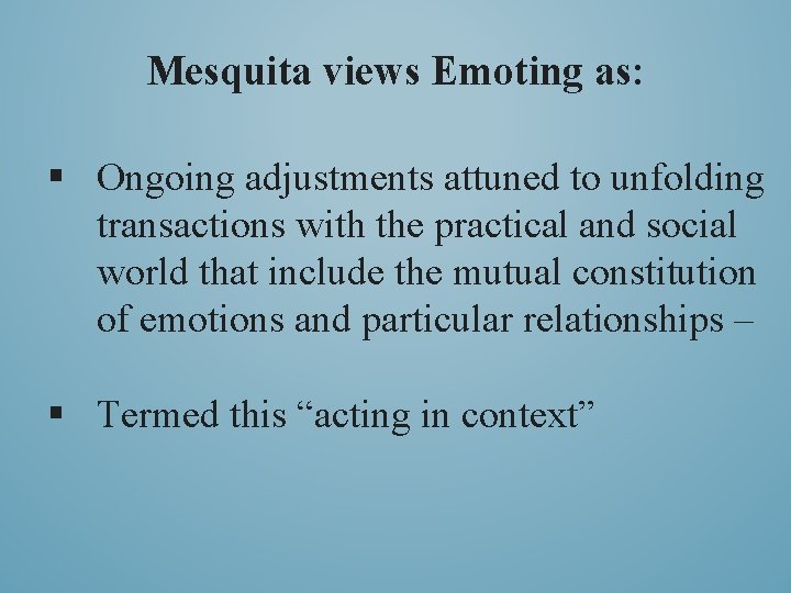 Mesquita views Emoting as: § Ongoing adjustments attuned to unfolding transactions with the practical