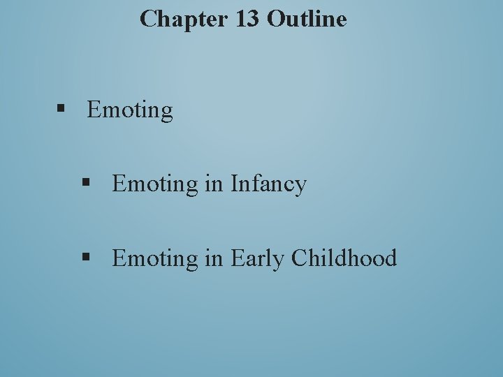 Chapter 13 Outline § Emoting in Infancy § Emoting in Early Childhood 