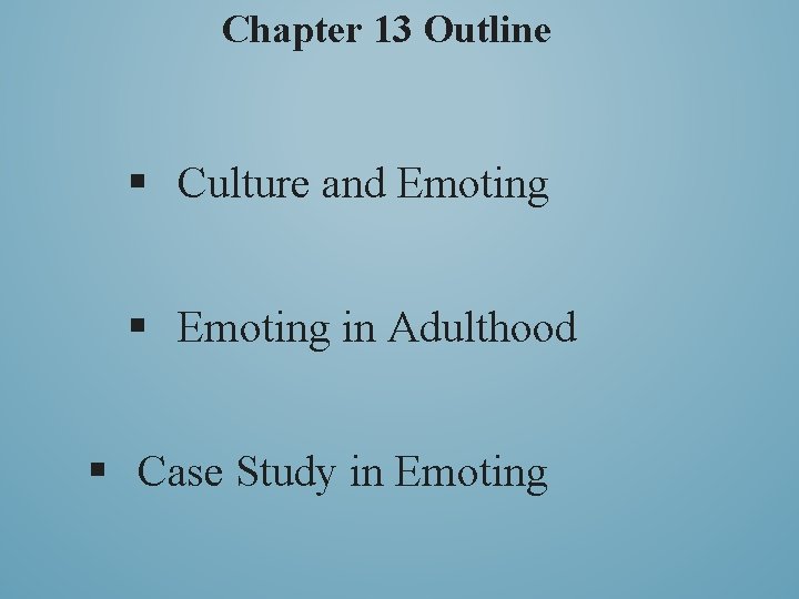 Chapter 13 Outline § Culture and Emoting § Emoting in Adulthood § Case Study