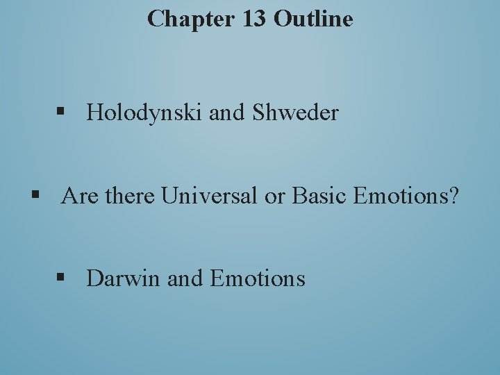 Chapter 13 Outline § Holodynski and Shweder § Are there Universal or Basic Emotions?