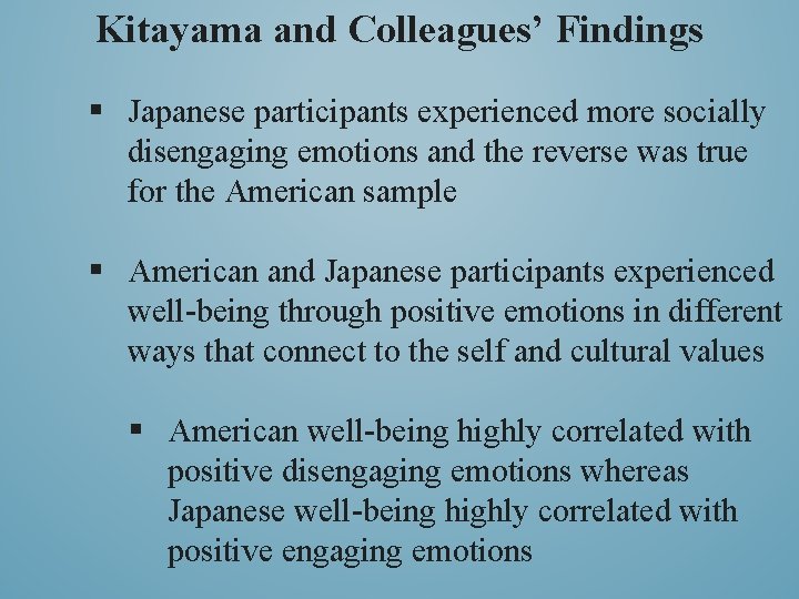 Kitayama and Colleagues’ Findings § Japanese participants experienced more socially disengaging emotions and the