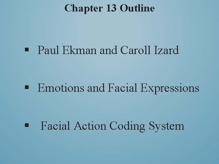 Chapter 13 Outline § Paul Ekman and Caroll Izard § Emotions and Facial Expressions