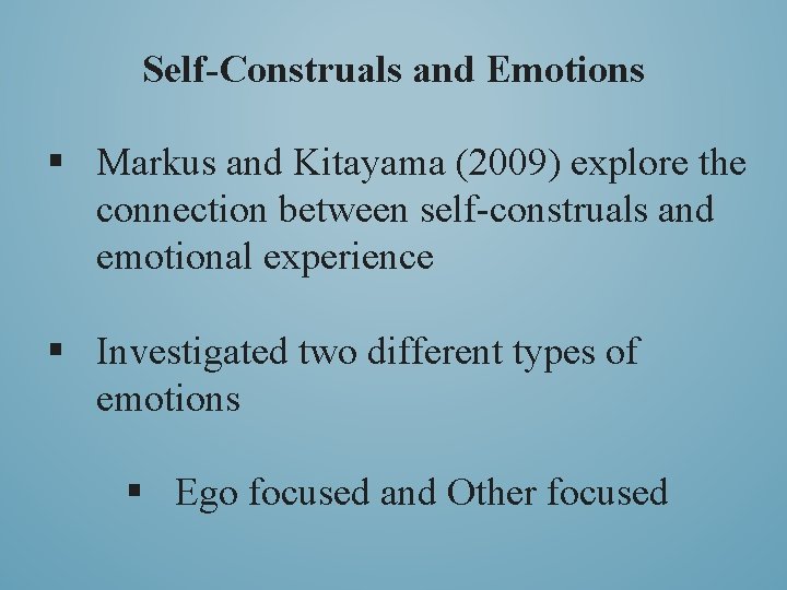 Self-Construals and Emotions § Markus and Kitayama (2009) explore the connection between self-construals and
