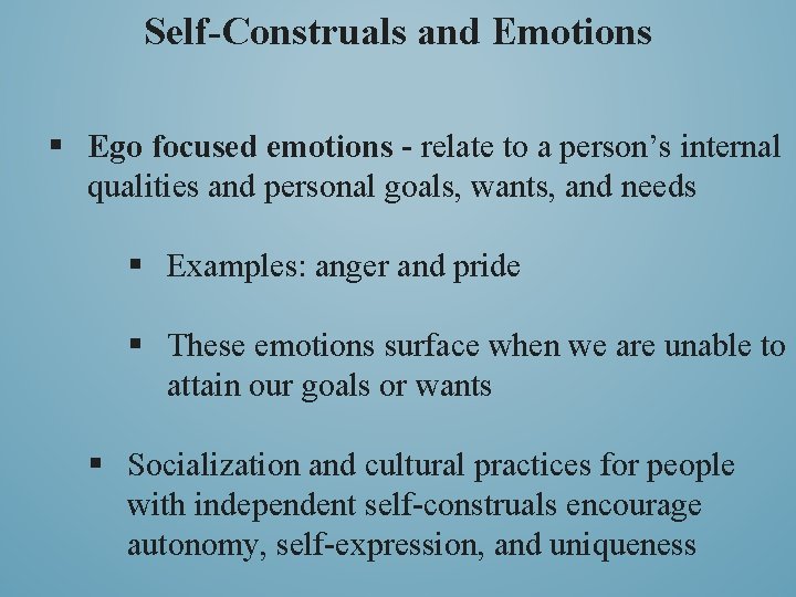 Self-Construals and Emotions § Ego focused emotions - relate to a person’s internal qualities