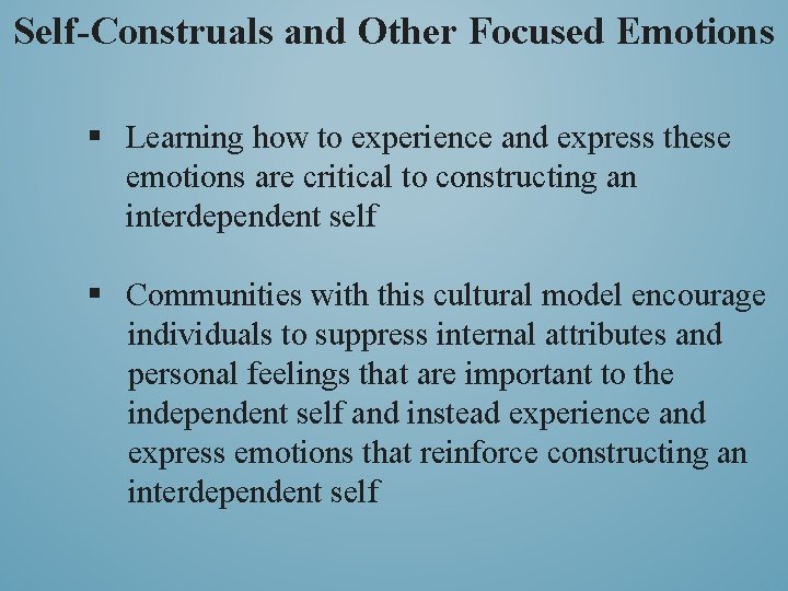 Self-Construals and Other Focused Emotions § Learning how to experience and express these emotions