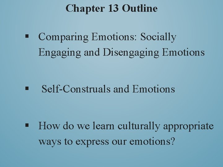 Chapter 13 Outline § Comparing Emotions: Socially Engaging and Disengaging Emotions § Self-Construals and