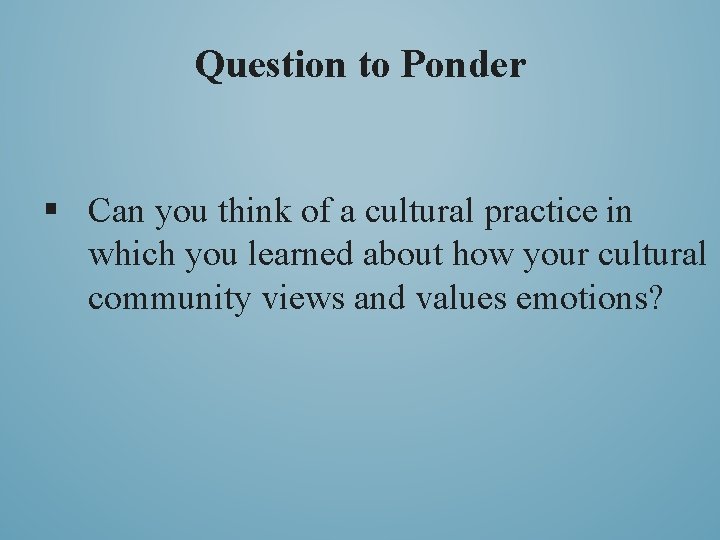 Question to Ponder § Can you think of a cultural practice in which you