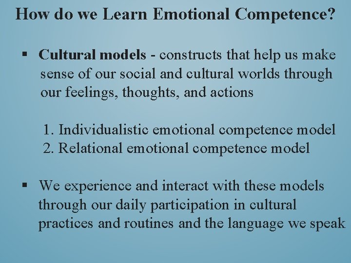 How do we Learn Emotional Competence? § Cultural models - constructs that help us