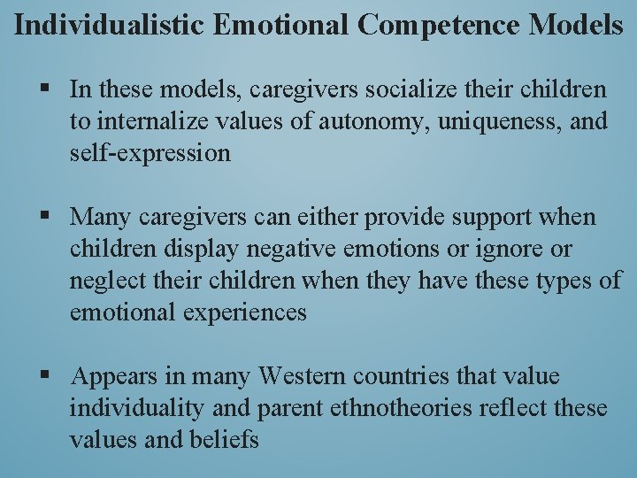 Individualistic Emotional Competence Models § In these models, caregivers socialize their children to internalize