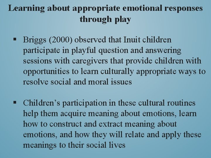 Learning about appropriate emotional responses through play § Briggs (2000) observed that Inuit children