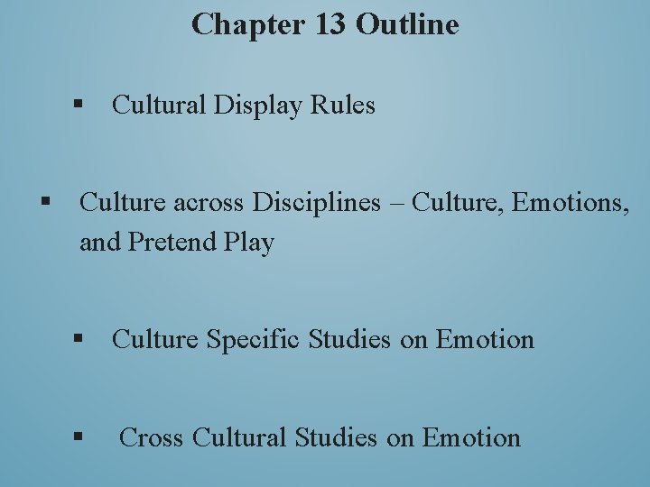 Chapter 13 Outline § Cultural Display Rules § Culture across Disciplines – Culture, Emotions,