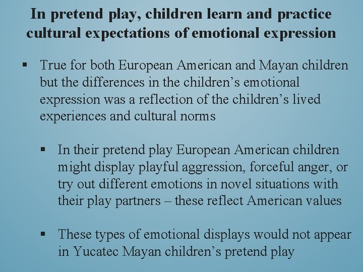 In pretend play, children learn and practice cultural expectations of emotional expression § True