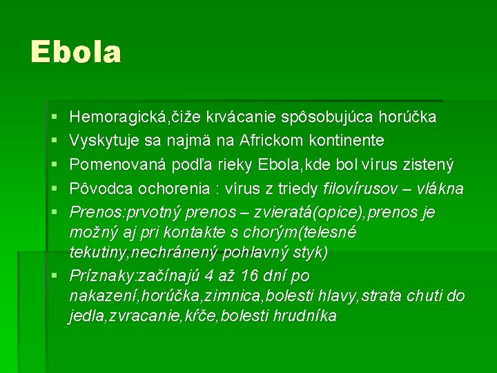 Ebola § § § Hemoragická, čiže krvácanie spôsobujúca horúčka Vyskytuje sa najmä na Africkom