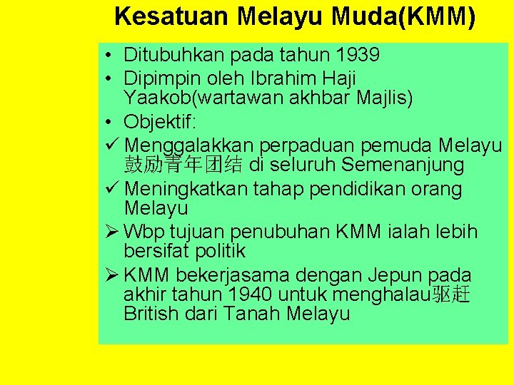 Kesatuan Melayu Muda(KMM) • Ditubuhkan pada tahun 1939 • Dipimpin oleh Ibrahim Haji Yaakob(wartawan