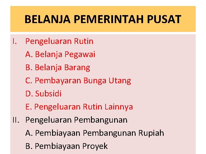 BELANJA PEMERINTAH PUSAT I. Pengeluaran Rutin A. Belanja Pegawai B. Belanja Barang C. Pembayaran