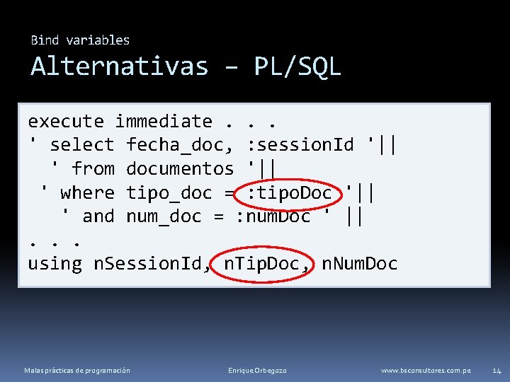 Bind variables Alternativas – PL/SQL execute immediate. . . ' select fecha_doc, : session.
