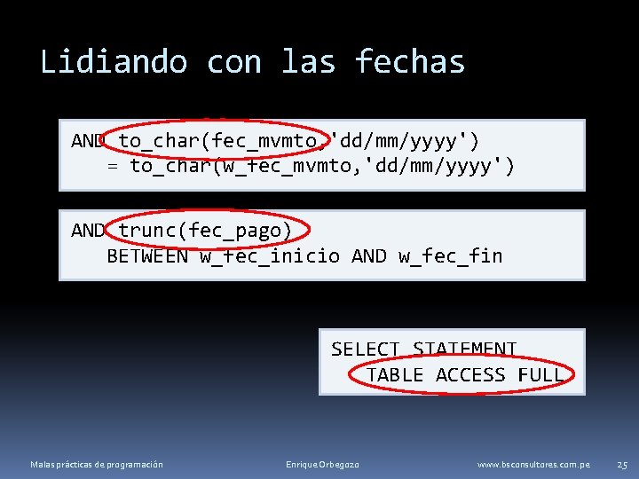Lidiando con las fechas AND to_char(fec_mvmto, 'dd/mm/yyyy') = to_char(w_fec_mvmto, 'dd/mm/yyyy') AND trunc(fec_pago) BETWEEN w_fec_inicio