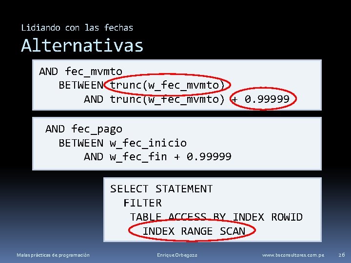 Lidiando con las fechas Alternativas AND fec_mvmto BETWEEN trunc(w_fec_mvmto) AND trunc(w_fec_mvmto) + 0. 99999