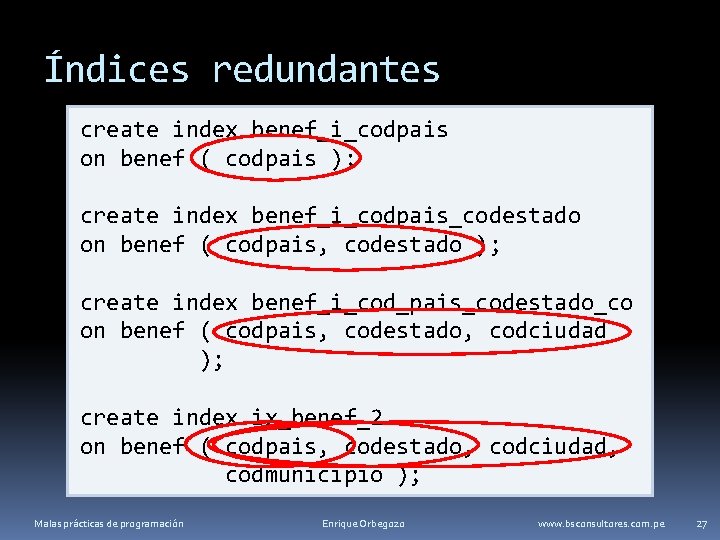 Índices redundantes create index benef_i_codpais on benef ( codpais ); create index benef_i_codpais_codestado on