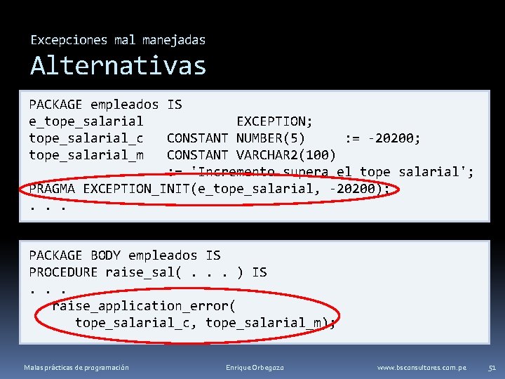 Excepciones mal manejadas Alternativas PACKAGE empleados IS e_tope_salarial EXCEPTION; tope_salarial_c CONSTANT NUMBER(5) : =