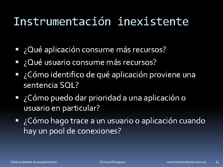 Instrumentación inexistente ¿Qué aplicación consume más recursos? ¿Qué usuario consume más recursos? ¿Cómo identifico
