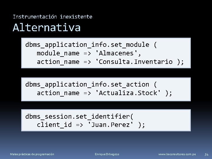 Instrumentación inexistente Alternativa dbms_application_info. set_module ( module_name => 'Almacenes', action_name => 'Consulta. Inventario );