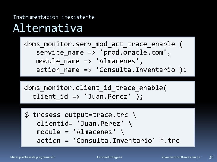 Instrumentación inexistente Alternativa dbms_monitor. serv_mod_act_trace_enable ( service_name => 'prod. oracle. com', module_name => 'Almacenes',