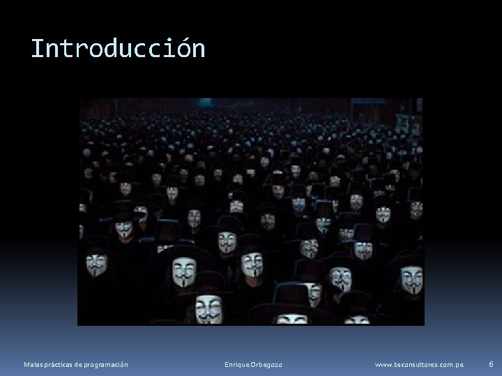 Introducción Malas prácticas de programación Enrique Orbegozo www. bsconsultores. com. pe 6 