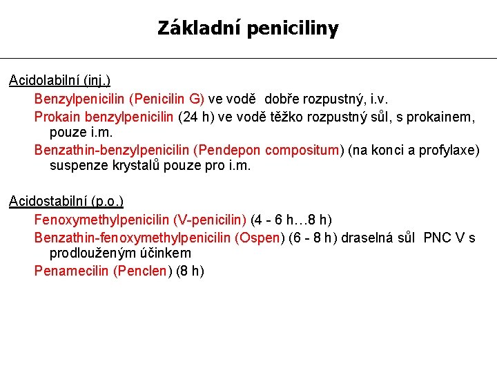 Základní peniciliny Acidolabilní (inj. ) Benzylpenicilin (Penicilin G) ve vodě dobře rozpustný, i. v.