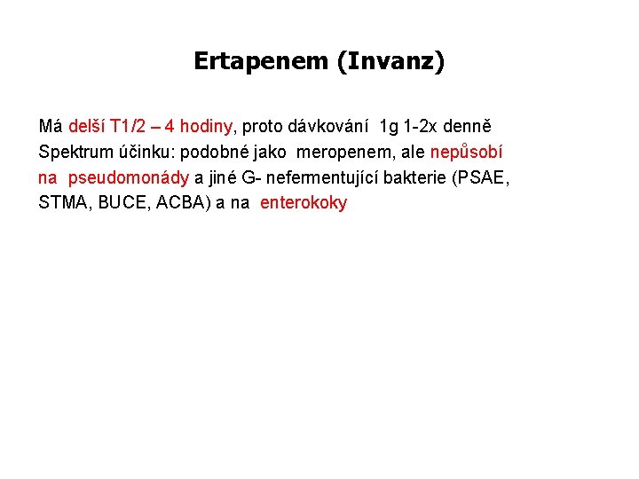 Ertapenem (Invanz) Má delší T 1/2 – 4 hodiny, proto dávkování 1 g 1