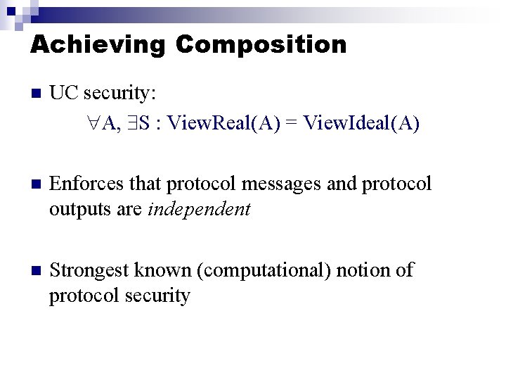 Achieving Composition n UC security: A, S : View. Real(A) = View. Ideal(A) n