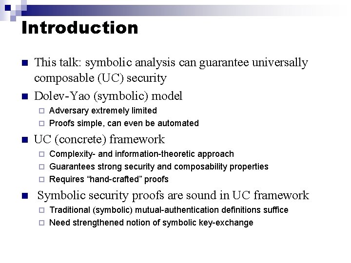 Introduction n n This talk: symbolic analysis can guarantee universally composable (UC) security Dolev-Yao