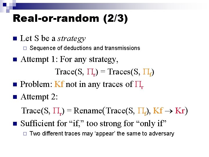 Real-or-random (2/3) n Let S be a strategy ¨ Sequence of deductions and transmissions