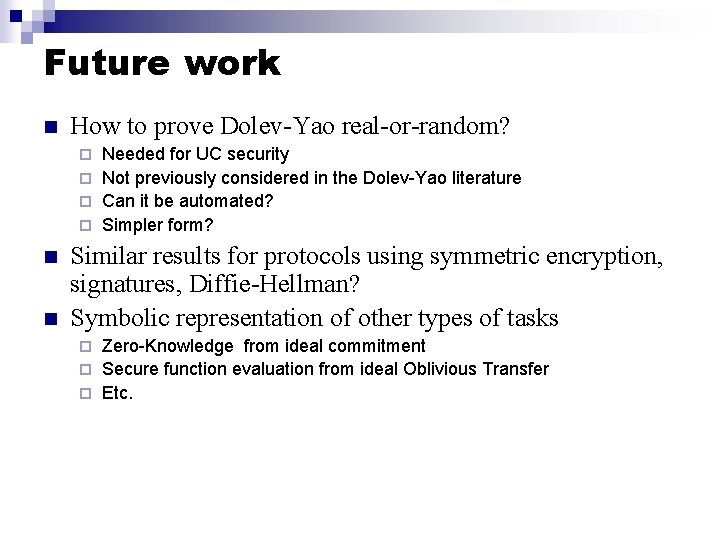 Future work n How to prove Dolev-Yao real-or-random? Needed for UC security ¨ Not