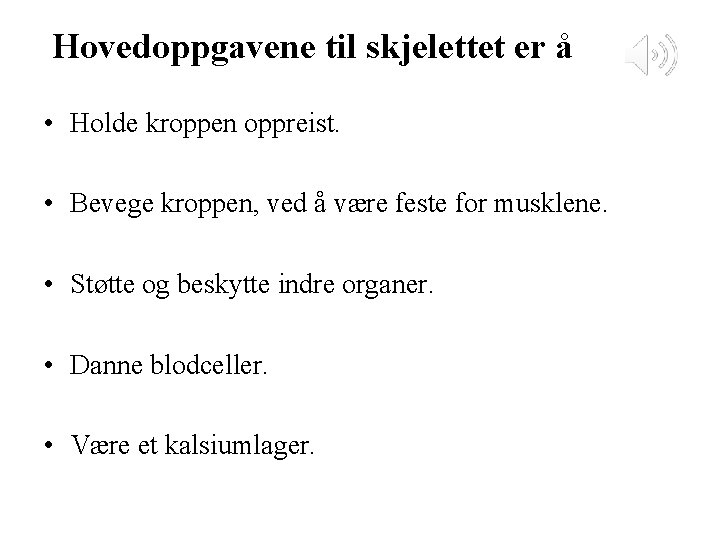 Hovedoppgavene til skjelettet er å • Holde kroppen oppreist. • Bevege kroppen, ved å