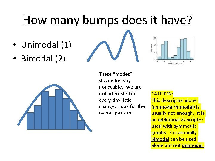 How many bumps does it have? • Unimodal (1) • Bimodal (2) These “modes”