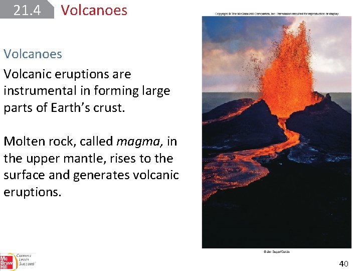 21. 4 Volcanoes Volcanic eruptions are instrumental in forming large parts of Earth’s crust.