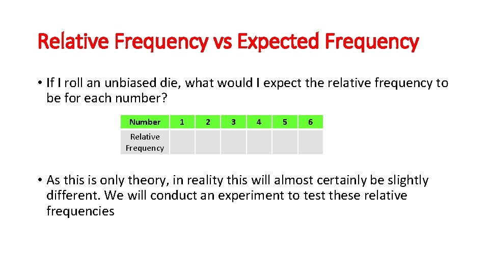 Relative Frequency vs Expected Frequency • If I roll an unbiased die, what would