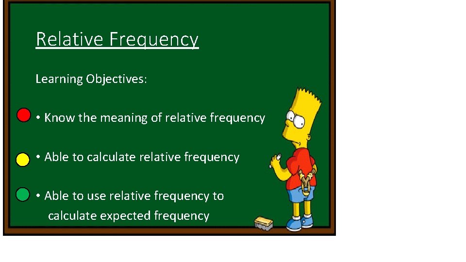 Relative Frequency Learning Objectives: • Know the meaning of relative frequency • Able to