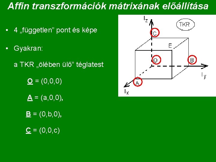 Affin transzformációk mátrixának előállítása • 4 „független” pont és képe • Gyakran: a TKR