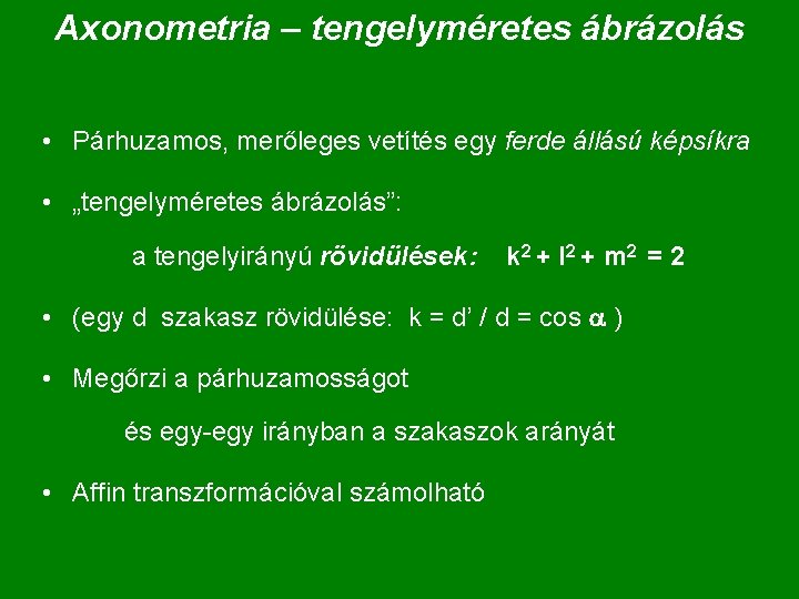 Axonometria – tengelyméretes ábrázolás • Párhuzamos, merőleges vetítés egy ferde állású képsíkra • „tengelyméretes